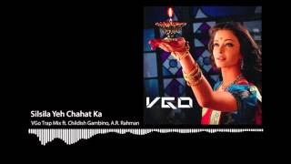 Silsila Yeh Chahat Ka (VGo Trap Mix ft. Childish Gambino, A.R. Rahman)