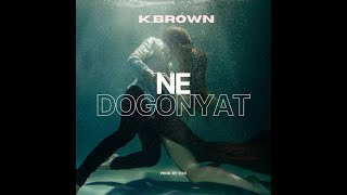 K.BROWN - NE DOGONYAT (PROD. BY TIXO)