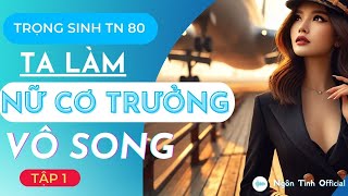 TẬP 1: TRỌNG SINH THẬP NIÊN 80 – TA LÀM NỮ CƠ TRƯỞNG VÔ SONG