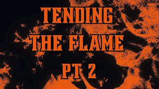 Tending the flame pt 2