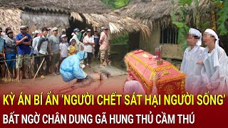 Kỳ án: Bí ẩn ‘người chết sát hại người sống’ ở Lâm Đồng, bất ngờ chân dung gã hung thủ cầm thú