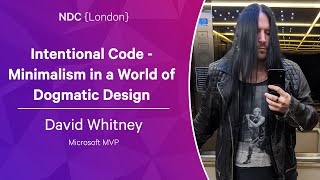 Intentional Code - Minimalism in a World of Dogmatic Design - David Whitney - NDC London 2023