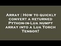 Array : How to quickly convert a returned Python-in-Lua numpy array into a Lua Torch Tensor?
