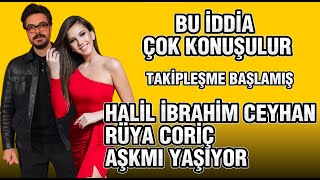 HALİL İBRAHİM CEYHAN RÜYA CORİÇ AŞKMI YAŞIYOR ?