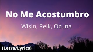 💎Wisin, Reik, Ozuna - 🎶 No Me Acostumbro (Letra/Lyrics) ft. Miky Woodz & Los Legendarios