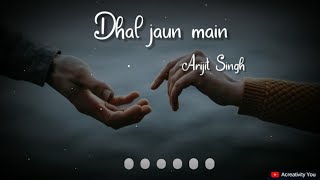 Dhal Jaun Main Tujhme By Arijit Singh Whatsapp status || Sad Status || Brackup Status || Love Status