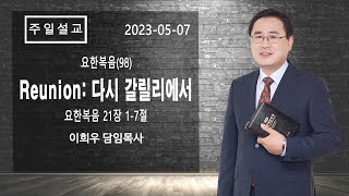 신기중앙교회 ㅣ요한복음(98) Reunion: 다시 갈릴리에서 (요한복음 21:1-7) ㅣ 이희우목사 ㅣ 20230507