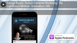 George Bryant, Human-Centered Marketing: The Lighthouse Method - InnovaBuzz 300