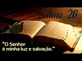 Salmo 26 - O Senhor é minha luz e Salvação