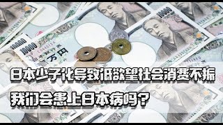 日本经济衰退，少子化导致低欲望社会消费不振，我们会患日本病吗