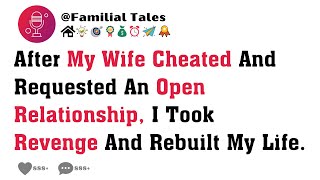 After My Wife Cheated And Requested An Open Relationship, I Took Revenge And Rebuilt My Life.