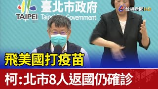 飛美國打疫苗 柯文哲：北市8人返國仍確診