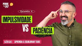 IMPULSIVIDADE VS PACIÊNCIA | SÉRIE: APRENDA A QUEBRAR TUDO | PENSE E ORE