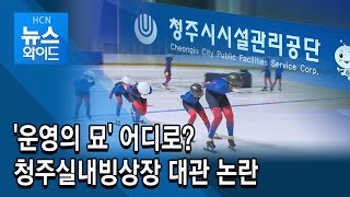 '운영의 묘' 어디로?...청주실내빙상장 대관 논란/현대hcn 충북방송