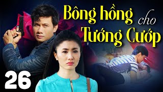 BÔNG HỒNG CHO TƯỚNG CƯỚP Tập 26 | PHIM BỘ TÂM LÝ XÃ HỘI MỚI HAY NHẤT 2023 | VÕ THÀNH TÂM, NGUYỆT ÁNH