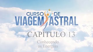 Curso de Viagem Astral - Capítulo 13 - Conhecendo as Energias