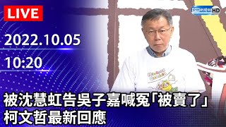 【LIVE直播】被沈慧虹告吳子嘉喊冤「被賣了」　柯文哲最新回應｜2022.10.05 @ChinaTimes