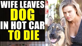 EVIL WIFE Leaves DOG In HOT CAR to DIE!!!!! You Won