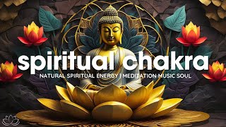Spiritual Chakras For Meditation | Positive Energy For Inner Peace | Relaxing Music | Peaceful Music