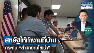 สหรัฐให้ทำงานที่บ้านกระทบ “สำนักงานให้เช่า” #BUSINESSWORLD | BUSINESS WATCH | 03-03-66