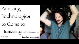 Amazing Technologies to Come to Humanity ∞The 9D Arcturian Council, Channeled Daniel Scranton