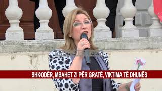 SHKODËR, MBAHET ZI PËR GRATË , VIKTIMA TË DHUNËS