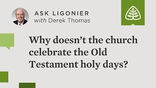 Why doesn’t the church celebrate the Old Testament holy days?