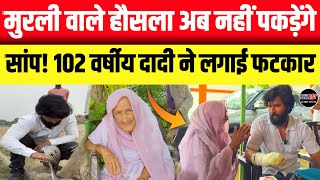 मुरली वाले हौसला अब नहीं पकड़ेंगे सांप || 102 वर्षीय बुजुर्ग वायरल दादी ने लगायी फटकार
