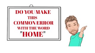 Do Make This Common Error with the Word Home? Common Errors (54) English Tutor Nick P