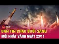 Tin tức 24h mới. Tin sáng 23/11: Nga phóng tên lửa đạn đạo cảnh báo 