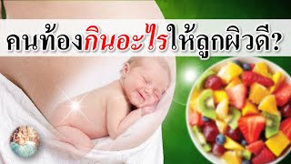 อาหารคนท้อง : คนท้องกินอะไรให้ลูกผิวดี? | บํารุงคนท้อง | คนท้อง Everything