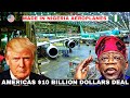 AMERICA SIGNS TO BUILD AMBITIOUS $10 BILLION DOLLARS MEGA AIRCRAFT FACTORY IN NIGERIA.