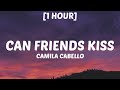 Camila Cabello - can friends kiss? [1 HOUR/Lyrics]