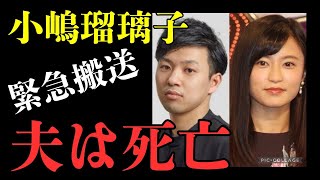 【緊急】無理心⚪︎か?!小嶋瑠璃子が自⭕️した夫と供に救急車で搬送される