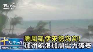 颶風凱伊來勢洶洶! 加州熱浪加劇電力破表｜十點不一樣20220908