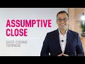 Assumptive Close Explained - Effective Sales Closing Techniques To Increase Sales?