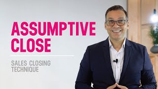 Assumptive Close Explained - Effective Sales Closing Techniques To Increase Sales?