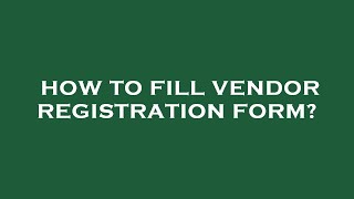 How to fill vendor registration form?