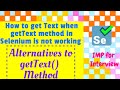 How to getText in Selenium when getText() method is not working | Alternatives to getText() method
