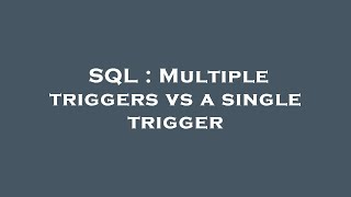 SQL : Multiple triggers vs a single trigger