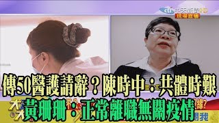 【精彩】傳50醫護請辭？陳時中：共體時艱　黃珊珊：正常離職無關疫情