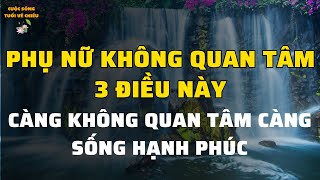 phụ nữ không quan tâm 3 việc này , càng không quan tâm càng sống hạnh phúc 【Cuộc Sống Tuổi Về Chiều】