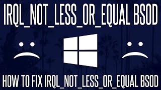 SOLVED - How to Fix IRQL NOT LESS OR EQUAL Blue Screen in Windows 10