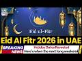 Eid Al Fitr 2026: Here’s when the next long weekend may be – Holiday Dates Revealed