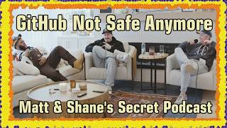GitHub Not Safe Anymore | Matt and Shane's Secret Podcast
