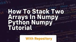 How to stack two arrays in numpy python numpy tutorial