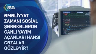 Əməliyyat zamanı sosial şəbəkələrdə canlı yayım açanları hansı cəzalar gözləyir?