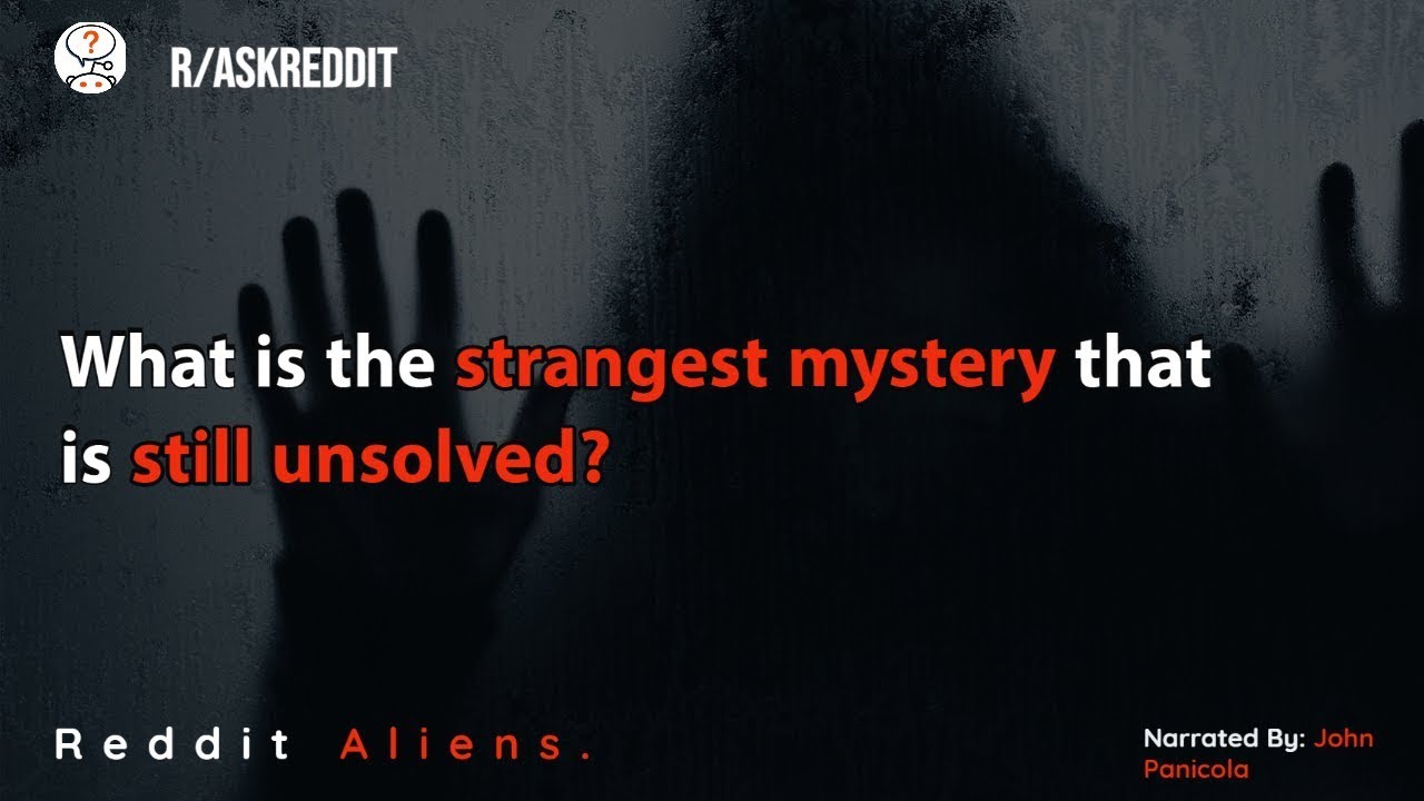 What Is The Strangest Mystery That Is Still Unsolved? R/AskReddit - YouTube