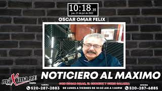 Noticiero Al Máximo Con Oscar Omar Félix Y Chris Galarza #Podcast497