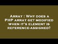 Array : Why does a PHP array get modified when it's element is reference-assigned?